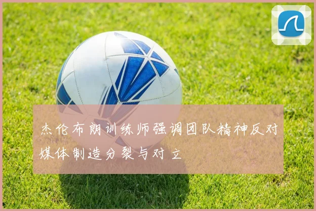 杰伦布朗训练师强调团队精神反对媒体制造分裂与对立