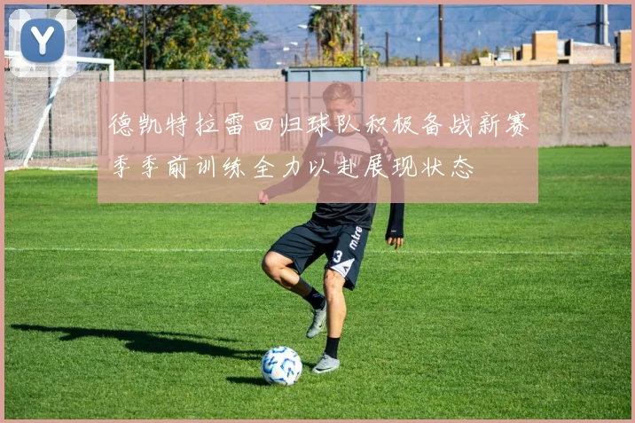 德凯特拉雷回归球队积极备战新赛季季前训练全力以赴展现状态